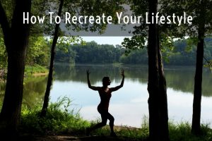 How To Recreate Your Lifestyle